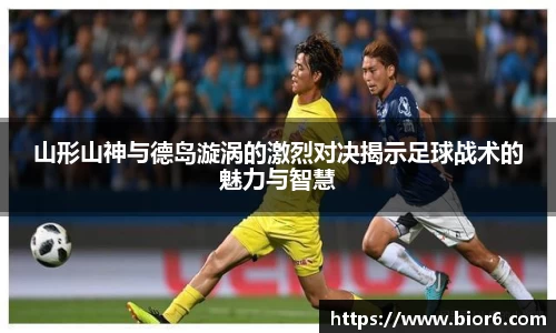 山形山神与德岛漩涡的激烈对决揭示足球战术的魅力与智慧